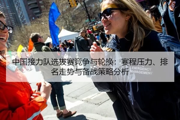 中国接力队选拔赛竞争与轮换：赛程压力、排名走势与备战策略分析